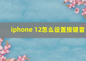 iphone 12怎么设置按键音